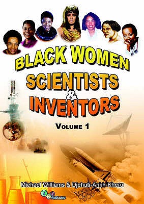 Black Women Scientists and Inventors: v. 1 - Williams, Michael, and Kheru, Djehuti Ankh