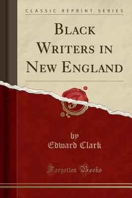 Black Writers in New England (Classic Reprint) - Clark, Edward