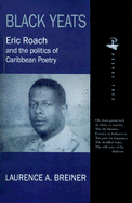 Black Yeats: Eric Roach and the Politics of Caribbean Poetry - Breiner, Laurence a