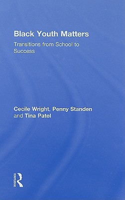 Black Youth Matters: Transitions from School to Success - Wright, Cecile, and Standen, P J, and Patel, Tina, Dr.