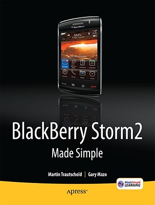 Blackberry Storm2 Made Simple: Written for the Storm 9500 and 9530, and the Storm2 9520, 9530, and 9550 - Mazo, Gary, and Trautschold, Martin