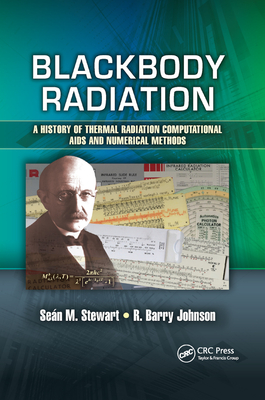 Blackbody Radiation: A History of Thermal Radiation Computational AIDS and Numerical Methods - Stewart, Sean M, and Johnson, R Barry