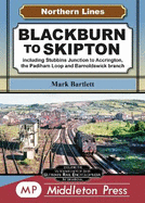 Blackburn To Skipton.: including Stubbins Junction to Accrington, the Padiham Loop and Barnoldswick Branch.