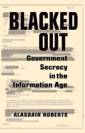 Blacked Out: Government Secrecy in the Information Age - Roberts, Alasdair