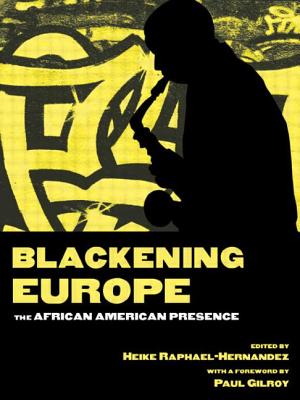 Blackening Europe: The African American Presence - Raphael-Hernandez, Heike (Editor)