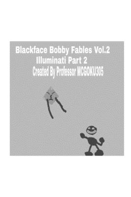 Blackface Bobby Fables Volume Two Illuminati Part Two: Blackface Bobby Fables - McGoku305, Professor
