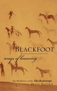Blackfoot Ways of Knowing: The Worldview of the Siksikaitsitapi