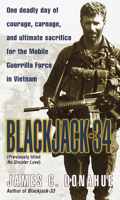 Blackjack-34 (Previously Titled No Greater Love): One Deadly Day of Courage, Carnage, and Ultimate Sacrifice for the Mobile Guerrilla Force in Vietnam - Donahue, James C