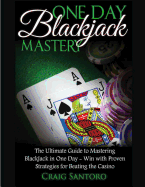Blackjack: One Day Blackjack Mastery: Learn the Ins and Outs of Blackjack from the Expert - Craig Santoro