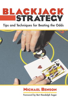 Blackjack Strategy: Tips and Techniques for Beating the Odds - Benson, Michael, and Sugar, Bert Randolph (Foreword by)