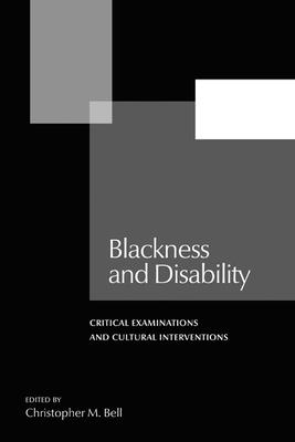 Blackness and Disability: Critical Examinations and Cultural Interventions - Bell, Christopher M (Editor)