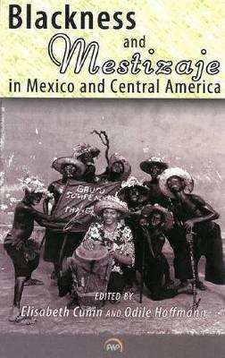 Blackness and Mestizaje in Mexico and Central America - Cunin, Elisabeth