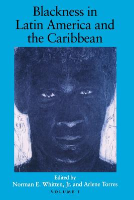 Blackness in Latin America and the Caribbean, Volume 1: Social Dynamics and Cultural Transformations: Central America and Northern and Western South America - Whitten, Norman E (Editor), and Torres, Arlene (Editor)