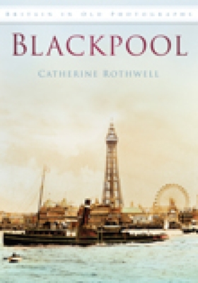 Blackpool in Old Photographs - Rothwell, Catherine