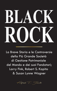 BlackRock: La Breve Storia e le Controversie della Pi Grande Societ di Gestione Patrimoniale del Mondo e dei suoi Fondatori;Larry Fink, Robert S. Kapito & Susan Lynne Wagner