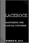 BlackRock: Mastering the Financial Universe: Journey, Lessons, and Future in Global Finance