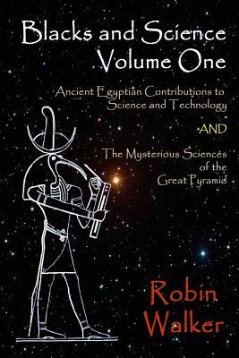 Blacks and Science Volume One: Ancient Egyptian Contributions to Science and Technology AND The Mysterious Sciences of the Great Pyramid - Walker, Robin Oliver