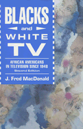 Blacks and White TV: African Americans in Television Since 1948 - MacDonald, J Fred
