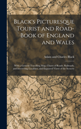 Black's Picturesque Tourist and Road-Book of England and Wales: With a General Travelling Map, Charts of Roads, Railroads, and Interesting Localities, and Engraved Views of the Scenery