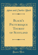 Black's Picturesque Tourist of Scotland (Classic Reprint)