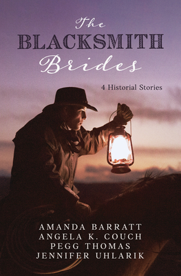 Blacksmith Brides: 4 Historical Stories - Barratt, Amanda, and Couch, Angela K, and Thomas, Pegg