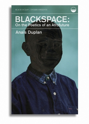 Blackspace: On the Poetics of an Afrofuture - Duplan, Anas