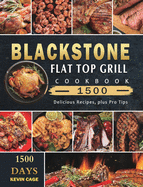 Blackstone Flat Top Grill Cookbook 1500: 1500 Days Delicious Recipes, plus Pro Tips