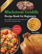 Blackstone Griddle Recipe Book for Beginners: Easy and Delicious Outdoor Gas Griddle with Pro Tips for Perfect Outdoor Grilling