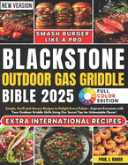 Blackstone Outdoor Gas Griddle Bible: Simple, Swift and Savory Recipes to Delight Every Palate - Impress Everyone with Your Outdoor Griddle Skills Using Our Secret Tips for Unbeatable Flavor!