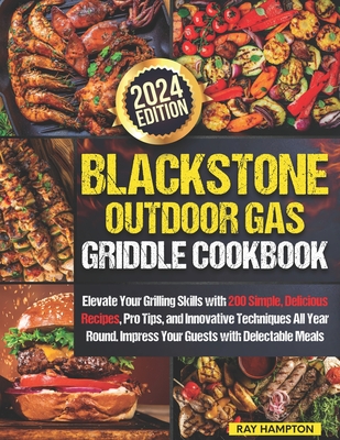 Blackstone Outdoor Gas Griddle Cookbook: Elevate Your Grilling Skills with 200 Simple, Delicious Recipes, Pro Tips, and Innovative Techniques All Year Round. Impress Your Guests with Delectable Meals - Hampton, Ray