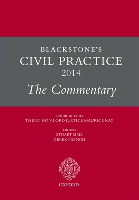 Blackstone's Civil Practice 2014: The Commentary - Sime, Stuart (Editor), and French, Derek (Editor), and Kay, The Rt Hon Lord Justice Maurice