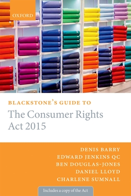 Blackstone's Guide to the Consumer Rights Act 2015 - Barry, Denis, and Jenkins QC, Edward, and Sumnall, Charlene