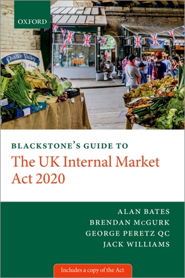 Blackstone's Guide to the UK Internal Market Act 2020 - Peretz, George, and Bates, Alan, and McGurk, Brendan