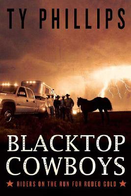 Blacktop Cowboys: Riders on the Run for Rodeo Gold - Phillips, Ty