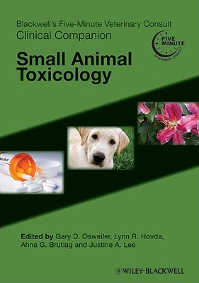 Blackwell's Five-Minute Veterinary Consult Clinical Companion: Small Animal Toxicology - Osweiler, Gary D. (Editor), and Hovda, Lynn R. (Editor), and Brutlag, Ahna G. (Editor)