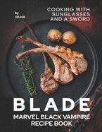 Blade: Marvel Black Vampire Recipe Book: Cooking With Sunglasses and A Sword