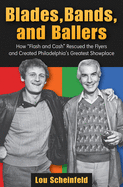 Blades, Bands, and Ballers: How Flash and Cash Rescued the Flyers and Created Philadelphia's Greatest Showplace