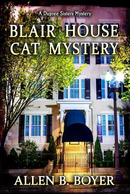 Blair House Cat Mystery: A Dupree Sisters Mystery - Boyer, Allen B