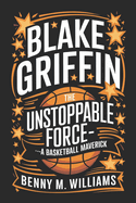 Blake Griffin: The Unstoppable Force-A Basketball Maverick