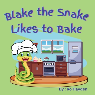 Blake the Snake Likes to Bake: A fun children's rhyming book perfect for ages 1-7. - Hayden, Ro