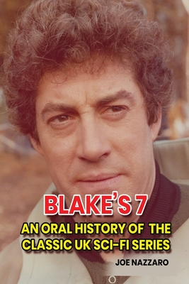 Blake's 7: An Oral History of the Classic UK Sci-Fi Series - Nazzaro, Joe