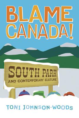 Blame Canada! : South Park and Contemporary Culture - Toni Johnson-Woods