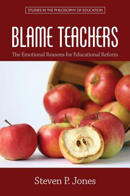 Blame Teachers: The Emotional Reasons for Educational Reform - Jones, Steven P