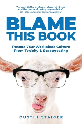 Blame This Book: Rescue Your Workplace Culture from Toxicity & Scapegoating - Haugen, Fredrick, and Staiger, Dustin