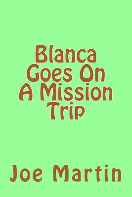 Blanca Goes on a Mission Trip - Martin, Joe