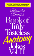 Blanche Knott's Book of Truly Tasteless Anatomy Jokes, Vol. II