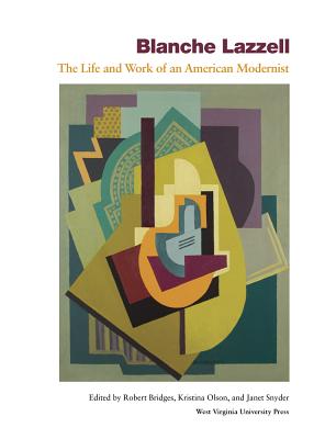 Blanche Lazzell: The Life and Work of an American Modernist - Bridges, Robert C, and Olson, Kristina M, and Snyder, Janet E