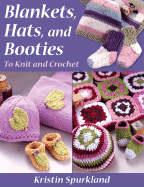 Blankets, Hats, and Booties: To Knit and Crochet
