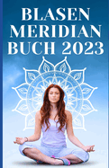 Blasen Meridian Buch 2023: - Der Blasenmeridian in der Traditionellen Chinesischen Medizin: Funktion, Bedeutung und Behandlung BAND 1