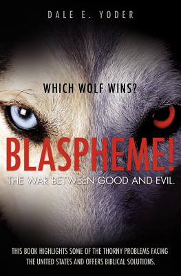 Blaspheme! The war between good and evil. Which wolf wins? - Yoder, Dale E